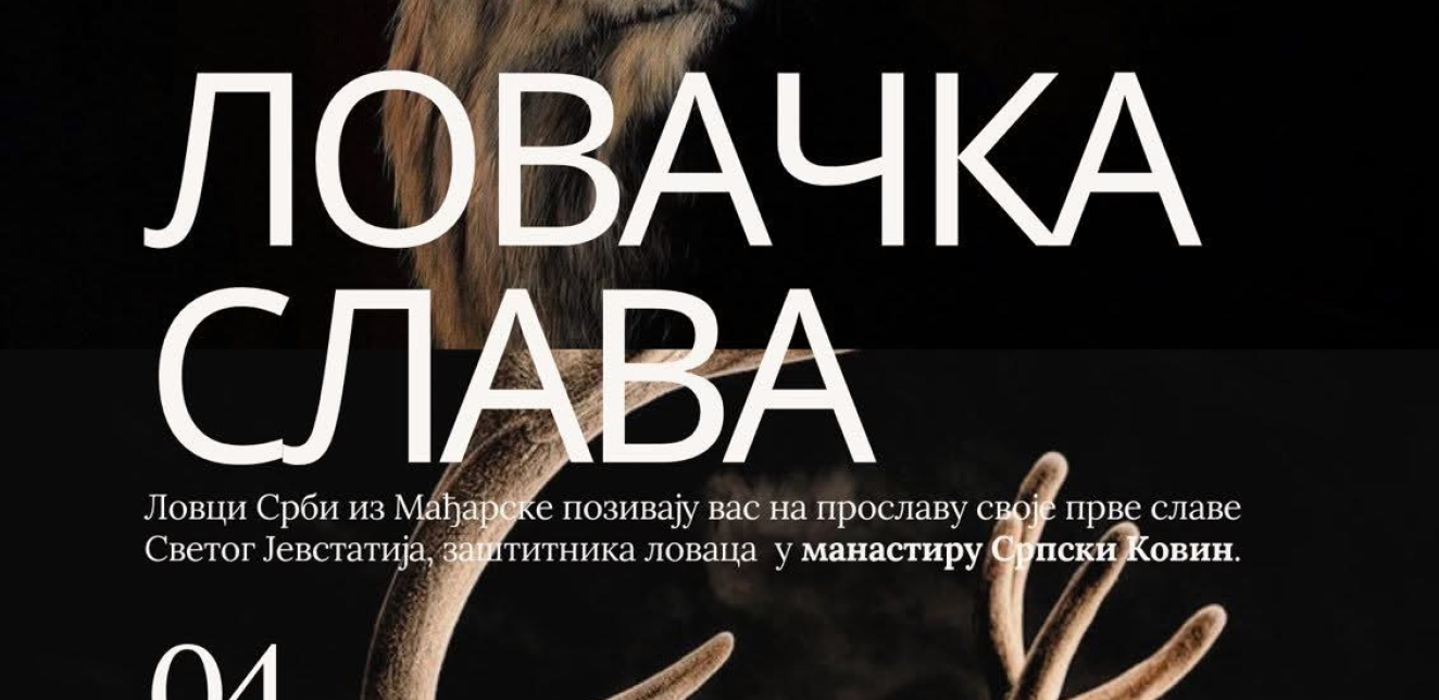 LOVCI SRBI IZ MAĐARSKE SLAVE SVOJU PRVU SLAVU – SVETOG JEVSTATIJA Osnivanje Udruženja Srba lovaca u Mađarskoj u manastiru Srpski Kovin